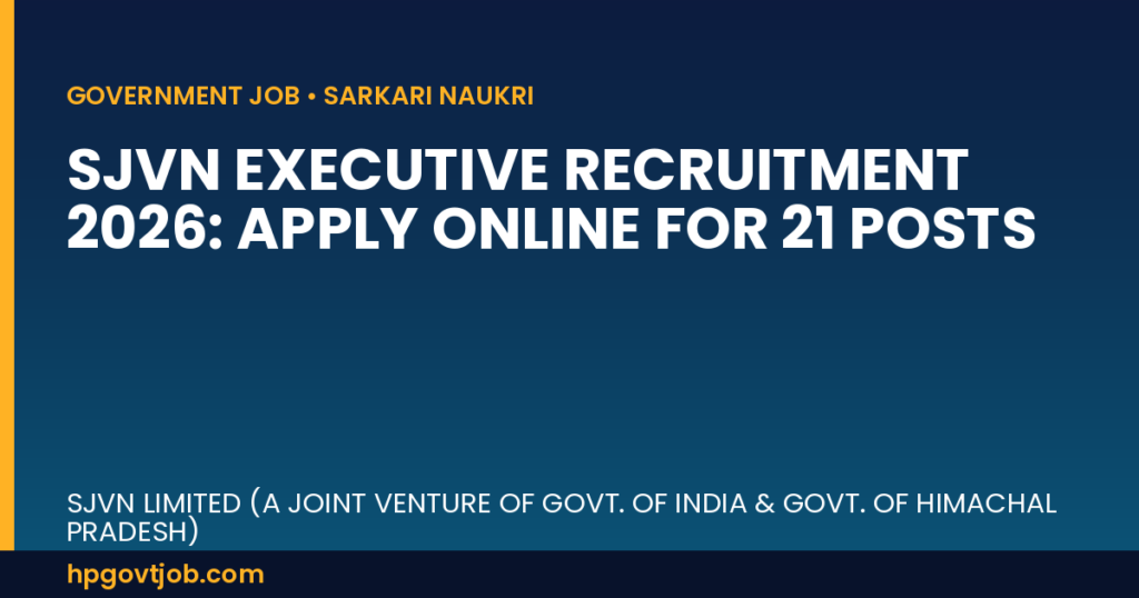 SJVN Executive Recruitment 2026: Apply Online for 21 Posts - SJVN Limited (A Joint Venture of Govt. of India & Govt. of Himachal Pradesh) Closed